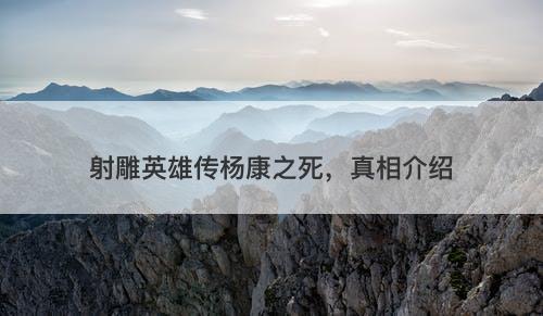 射雕英雄传杨康之死，真相介绍