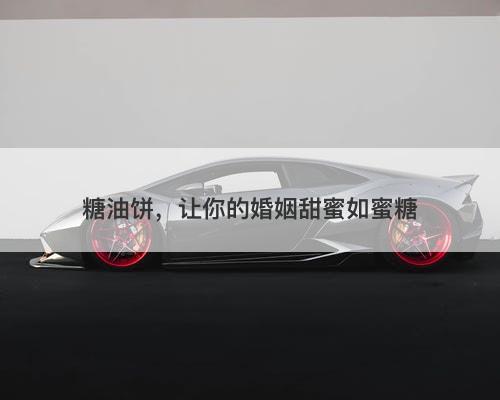 糖油饼，让你的婚姻甜蜜如蜜糖