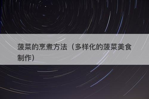 菠菜的烹煮方法（多样化的菠菜美食制作）