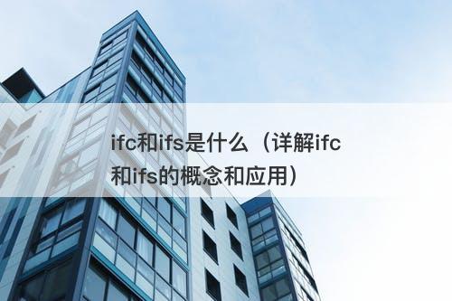 ifc和ifs是什么（详解ifc和ifs的概念和应用）