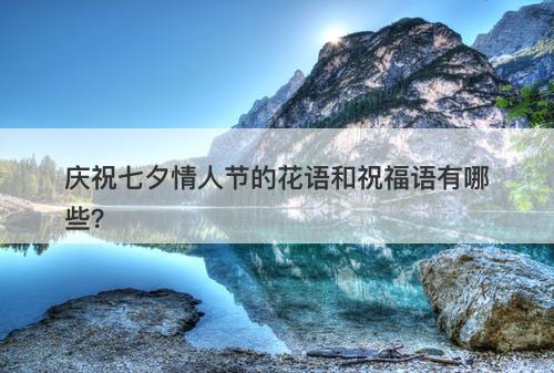 庆祝七夕情人节的花语和祝福语有哪些？
