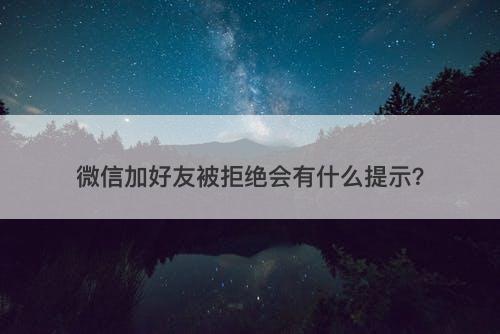 微信加好友被拒绝会有什么提示？