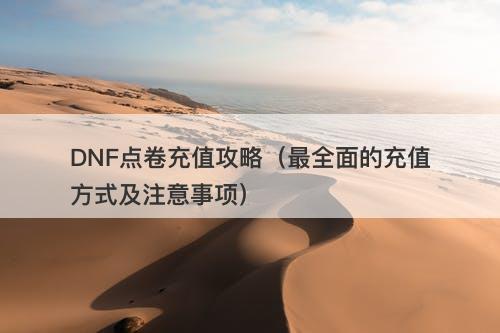 DNF点卷充值攻略（最全面的充值方式及注意事项）