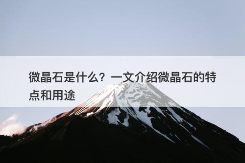 微晶石是什么？一文介绍微晶石的特点和用途