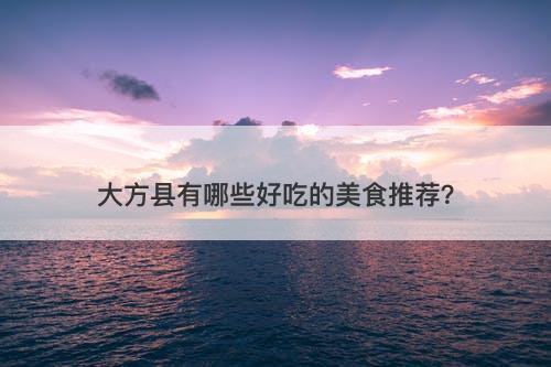 大方县有哪些好吃的美食推荐？