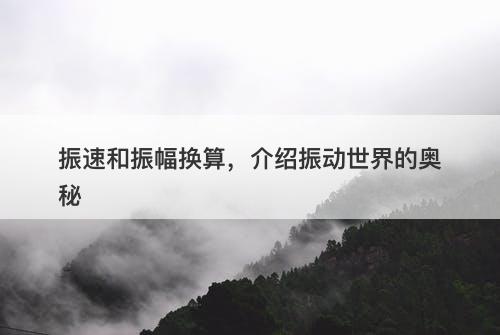 振速和振幅换算，介绍振动世界的奥秘