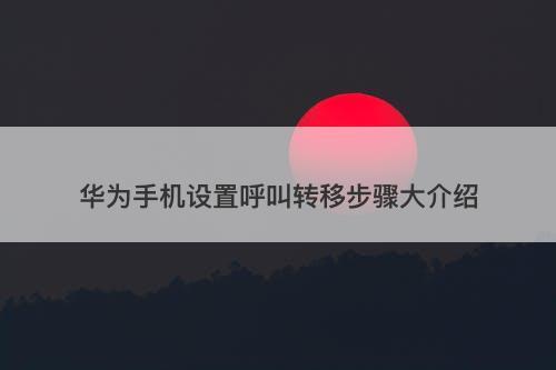 华为手机设置呼叫转移步骤大介绍
