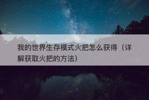 我的世界生存模式火把怎么获得（详解获取火把的方法）