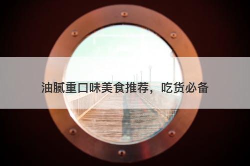 油腻重口味美食推荐，吃货必备