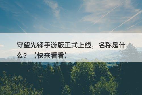 守望先锋手游版正式上线，名称是什么？（快来看看）