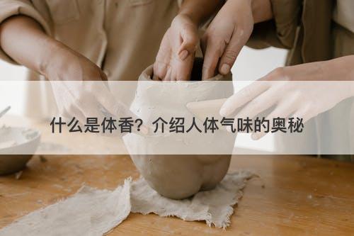 什么是体香？介绍人体气味的奥秘