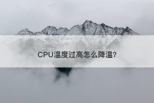 CPU温度过高怎么降温？