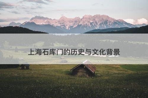上海石库门的历史与文化背景