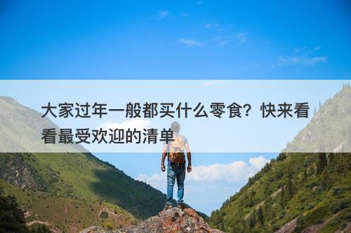 大家过年一般都买什么零食？快来看看最受欢迎的清单
