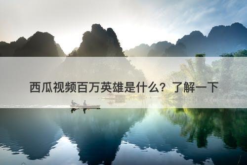西瓜视频百万英雄是什么？了解一下