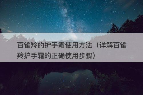 百雀羚的护手霜使用方法（详解百雀羚护手霜的正确使用步骤）