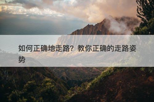 如何正确地走路？教你正确的走路姿势