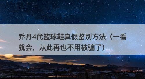 乔丹4代篮球鞋真假鉴别方法（一看就会，从此再也不用被骗了）