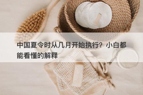 中国夏令时从几月开始执行？小白都能看懂的解释