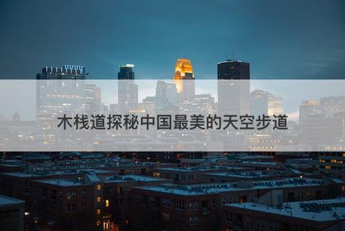 木栈道探秘中国最美的天空步道
