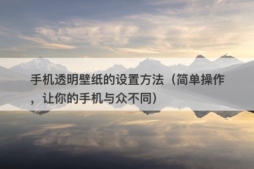 手机透明壁纸的设置方法（简单操作，让你的手机与众不同）