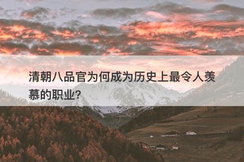 清朝八品官为何成为历史上最令人羡慕的职业？