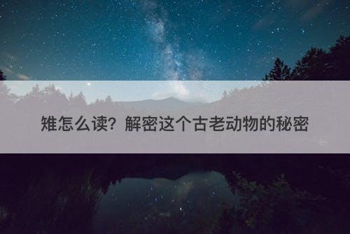 雉怎么读？解密这个古老动物的秘密