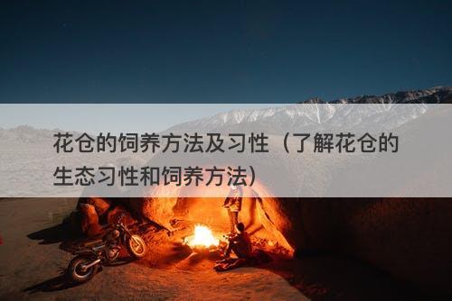花仓的饲养方法及习性（了解花仓的生态习性和饲养方法）