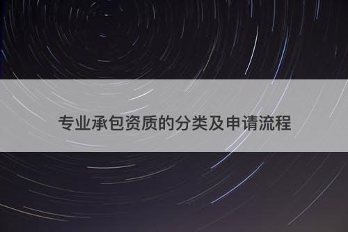 专业承包资质的分类及申请流程