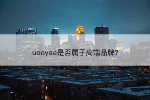 uooyaa是否属于高端品牌？