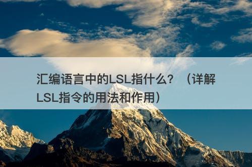 汇编语言中的LSL指什么？（详解LSL指令的用法和作用）