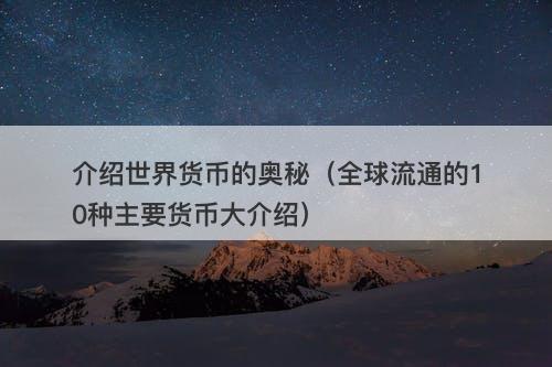介绍世界货币的奥秘（全球流通的10种主要货币大介绍）