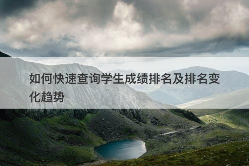 如何快速查询学生成绩排名及排名变化趋势
