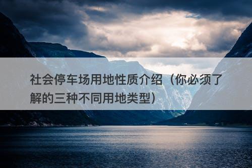 社会停车场用地性质介绍（你必须了解的三种不同用地类型）