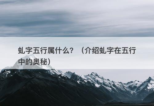 虬字五行属什么？（介绍虬字在五行中的奥秘）