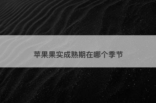 苹果果实成熟期在哪个季节