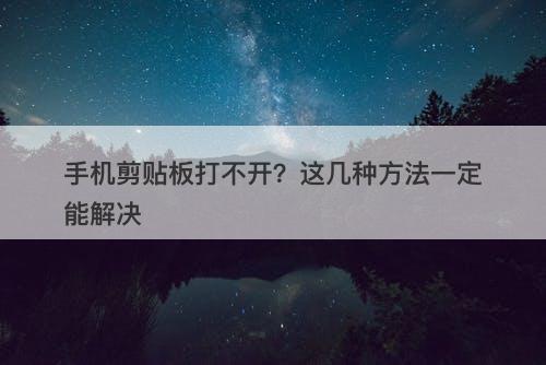手机剪贴板打不开？这几种方法一定能解决