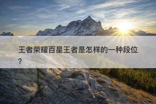王者荣耀百星王者是怎样的一种段位？