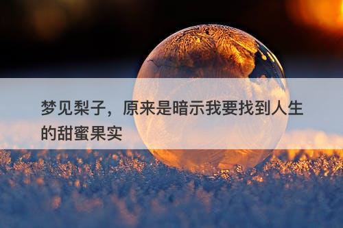 梦见梨子，原来是暗示我要找到人生的甜蜜果实