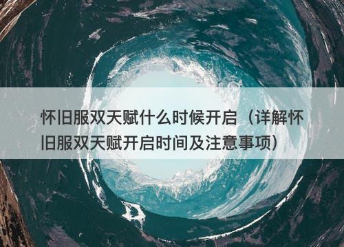 怀旧服双天赋什么时候开启（详解怀旧服双天赋开启时间及注意事项）