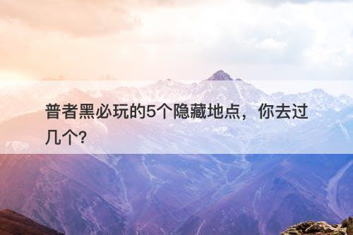 普者黑必玩的5个隐藏地点，你去过几个？