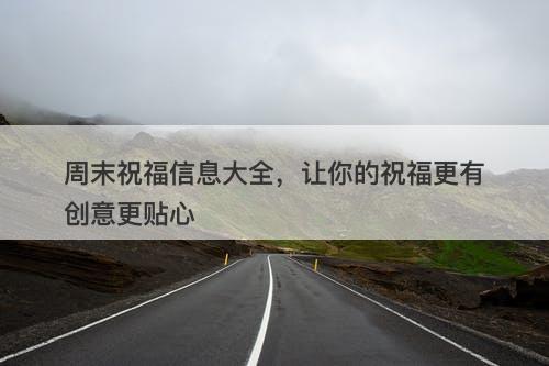 周末祝福信息大全，让你的祝福更有创意更贴心