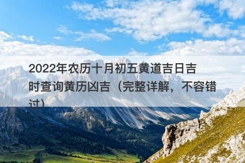 2022年农历十月初五黄道吉日吉时查询黄历凶吉（完整详解，不容错过）