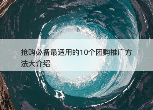 抢购必备最适用的10个团购推广方法大介绍