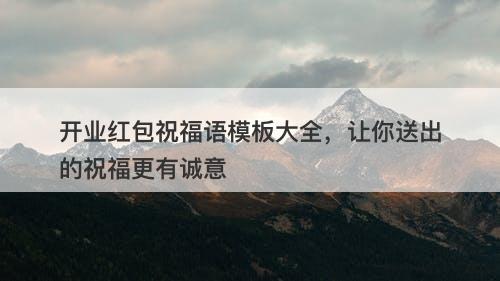 开业红包祝福语模板大全，让你送出的祝福更有诚意