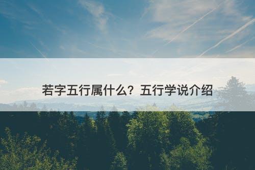 若字五行属什么？五行学说介绍