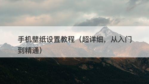 手机壁纸设置教程（超详细，从入门到精通）