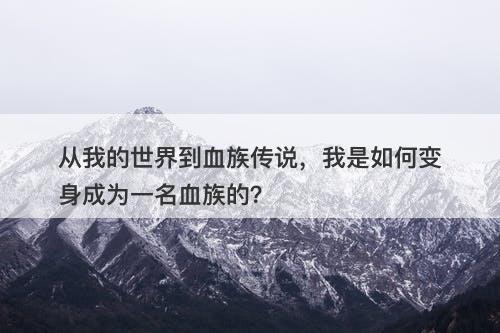 从我的世界到血族传说，我是如何变身成为一名血族的？