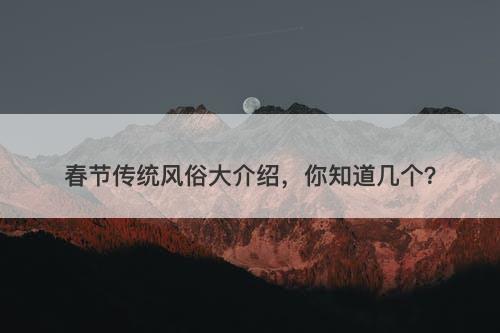春节传统风俗大介绍，你知道几个？