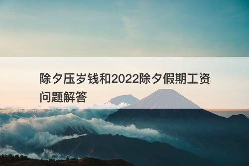 除夕压岁钱和2022除夕假期工资问题解答